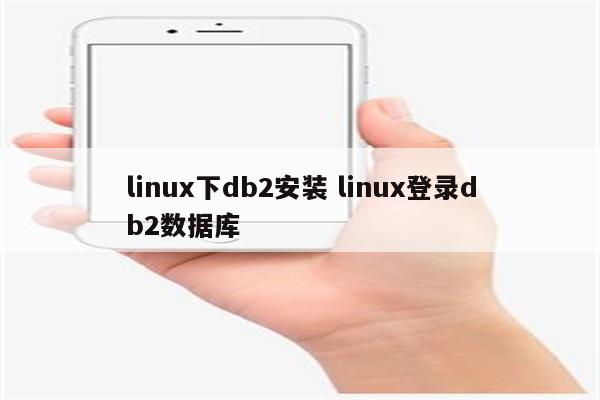 linux下db2安装 linux登录db2数据库