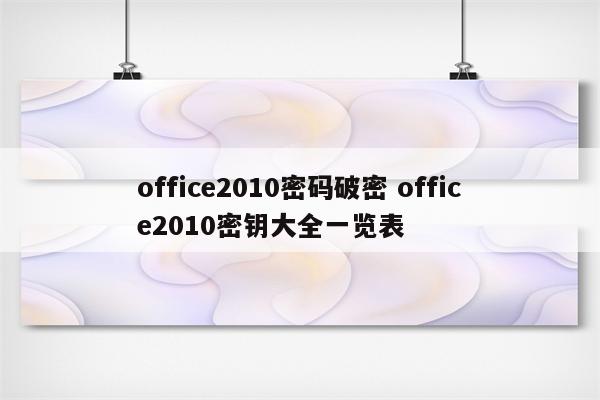 office2010密码破密 office2010密钥大全一览表