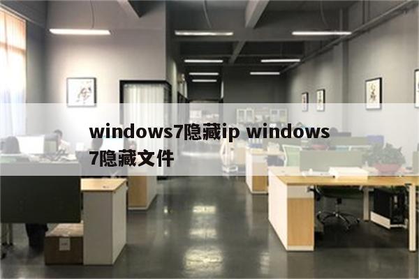 windows7隐藏ip windows7隐藏文件