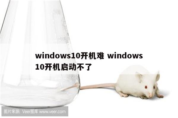 windows10开机难 windows10开机启动不了