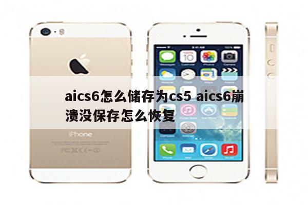 aics6怎么储存为cs5 aics6崩溃没保存怎么恢复