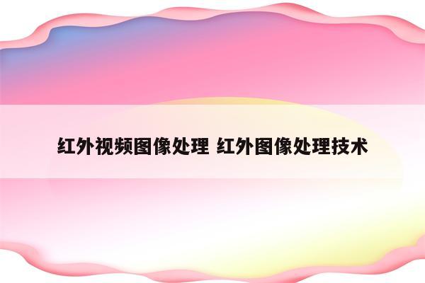 红外视频图像处理 红外图像处理技术