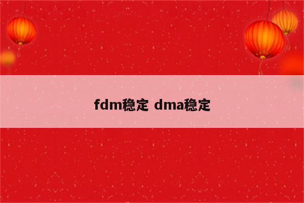 fdm稳定 dma稳定