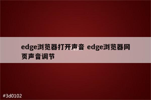 edge浏览器打开声音 edge浏览器网页声音调节