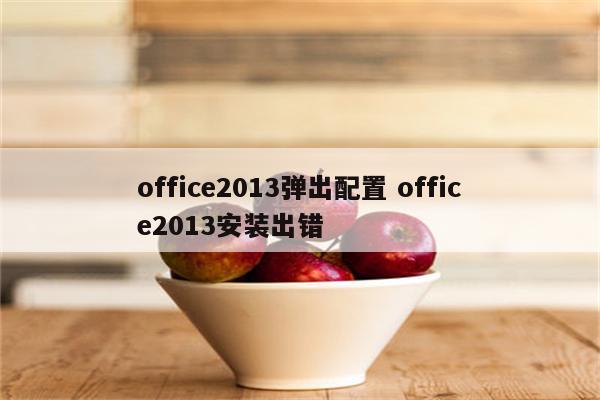 office2013弹出配置 office2013安装出错
