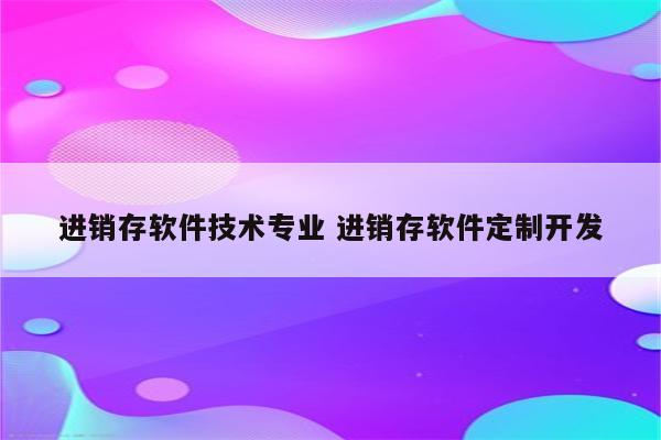 进销存软件技术专业 进销存软件定制开发