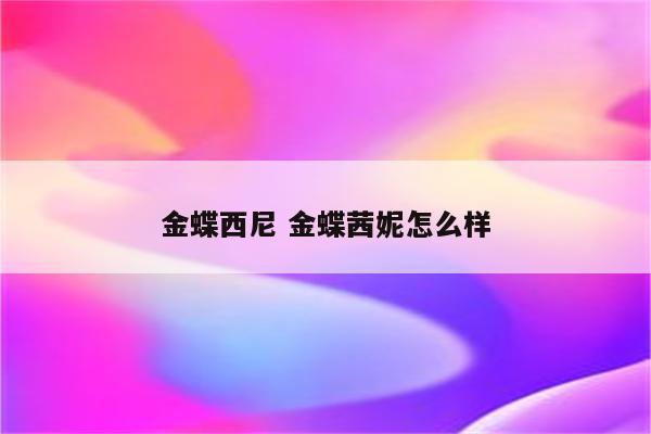 金蝶西尼 金蝶茜妮怎么样