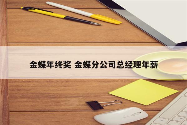金蝶年终奖 金蝶分公司总经理年薪