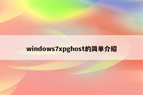 windows7xpghost的简单介绍