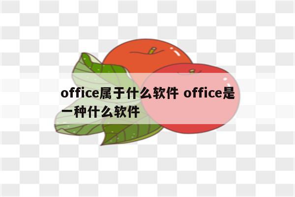 office属于什么软件 office是一种什么软件