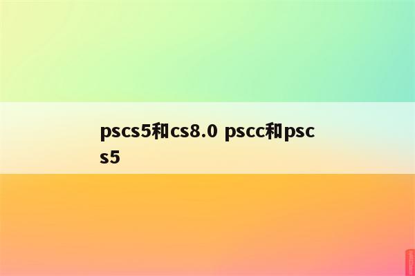 pscs5和cs8.0 pscc和pscs5