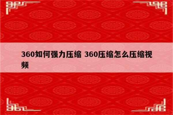 360如何强力压缩 360压缩怎么压缩视频