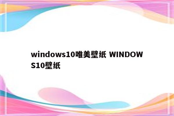 windows10唯美壁纸 WINDOWS10壁纸