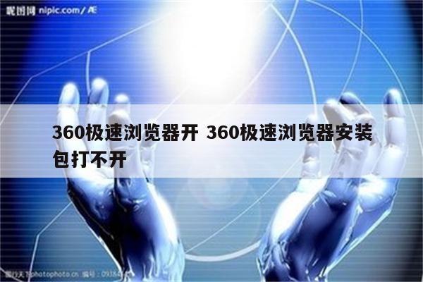 360极速浏览器开 360极速浏览器安装包打不开