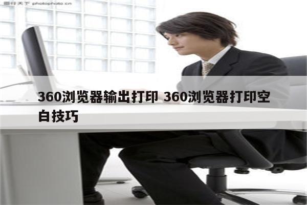 360浏览器输出打印 360浏览器打印空白技巧