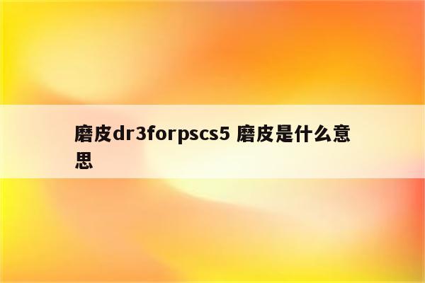 磨皮dr3forpscs5 磨皮是什么意思