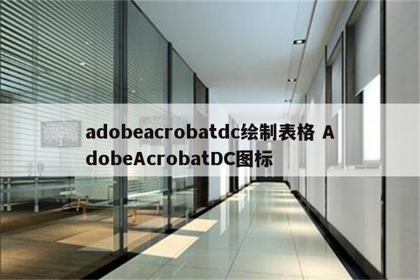 adobeacrobatdc绘制表格 AdobeAcrobatDC图标