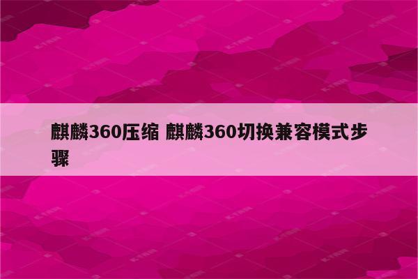 麒麟360压缩 麒麟360切换兼容模式步骤