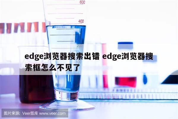 edge浏览器搜索出错 edge浏览器搜索框怎么不见了