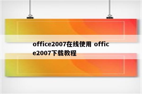 office2007在线使用 office2007下载教程