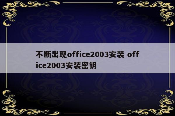 不断出现office2003安装 office2003安装密钥