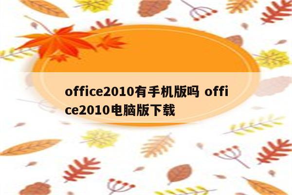 office2010有手机版吗 office2010电脑版下载