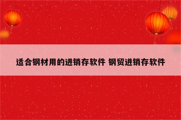 适合钢材用的进销存软件 钢贸进销存软件