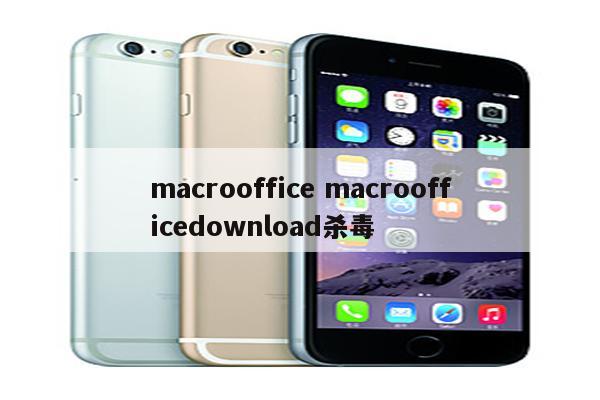 macrooffice macroofficedownload杀毒