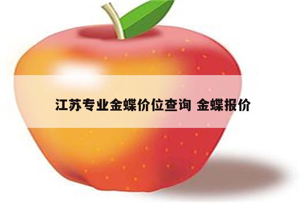 江苏专业金蝶价位查询 金蝶报价