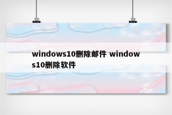 windows10删除邮件 windows10删除软件