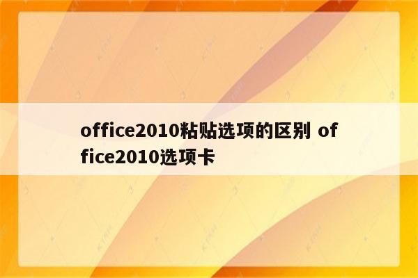 office2010粘贴选项的区别 office2010选项卡