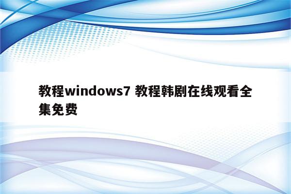 教程windows7 教程韩剧在线观看全集免费