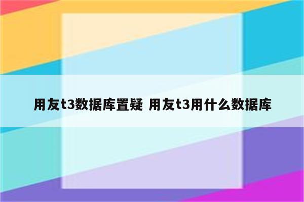 用友t3数据库置疑 用友t3用什么数据库