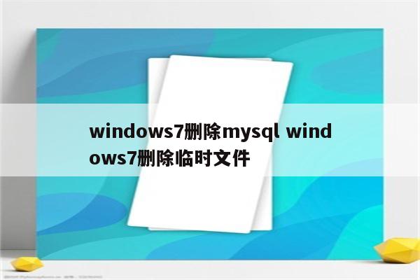 windows7删除mysql windows7删除临时文件