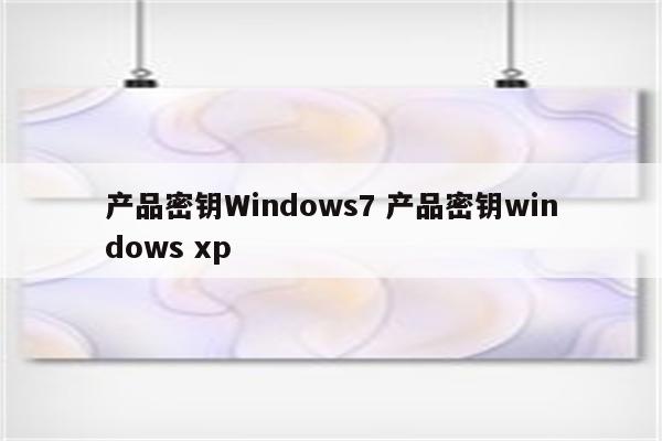 产品密钥Windows7 产品密钥windows xp