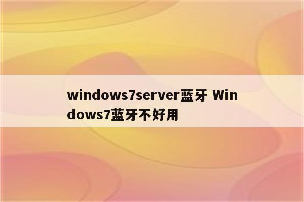 windows7server蓝牙 Windows7蓝牙不好用