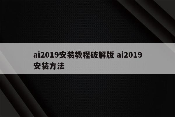 ai2019安装教程破解版 ai2019安装方法