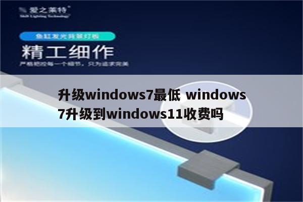 升级windows7最低 windows7升级到windows11收费吗