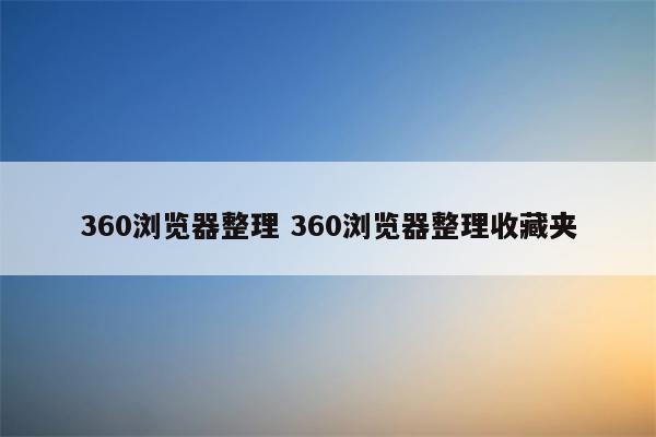 360浏览器整理 360浏览器整理收藏夹
