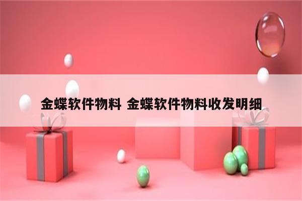 金蝶软件物料 金蝶软件物料收发明细