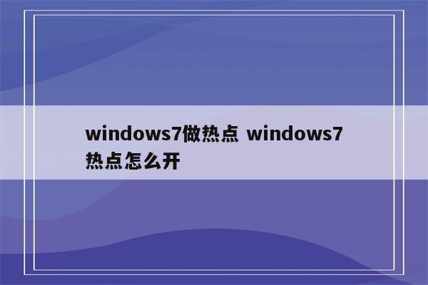 windows7做热点 windows7热点怎么开