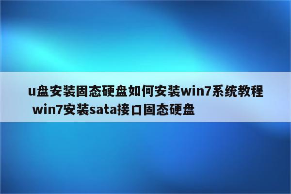 u盘安装固态硬盘如何安装win7系统教程 win7安装sata接口固态硬盘