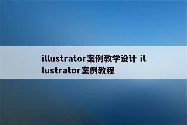 illustrator案例教学设计 illustrator案例教程