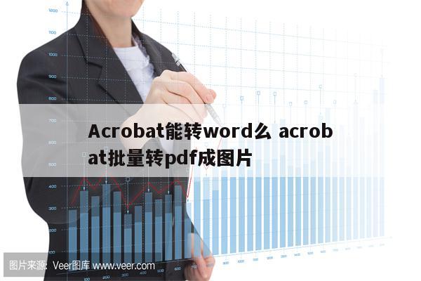 Acrobat能转word么 acrobat批量转pdf成图片
