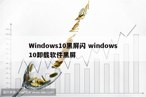 Windows10黑屏闪 windows10卸载软件黑屏