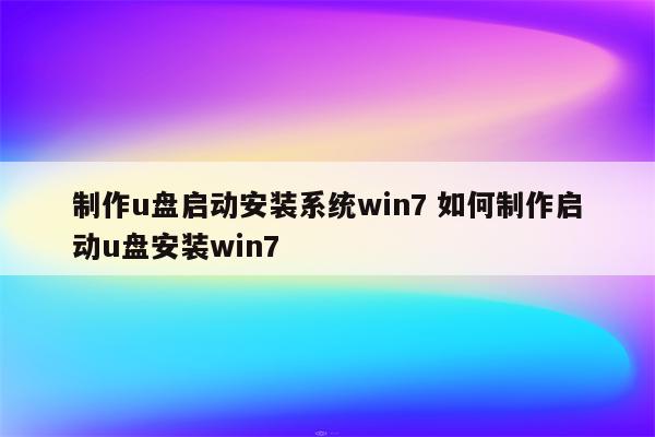 制作u盘启动安装系统win7 如何制作启动u盘安装win7