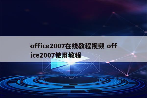 office2007在线教程视频 office2007使用教程