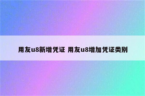 用友u8新增凭证 用友u8增加凭证类别
