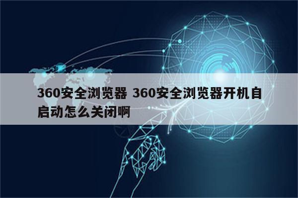 360安全浏览器 360安全浏览器开机自启动怎么关闭啊