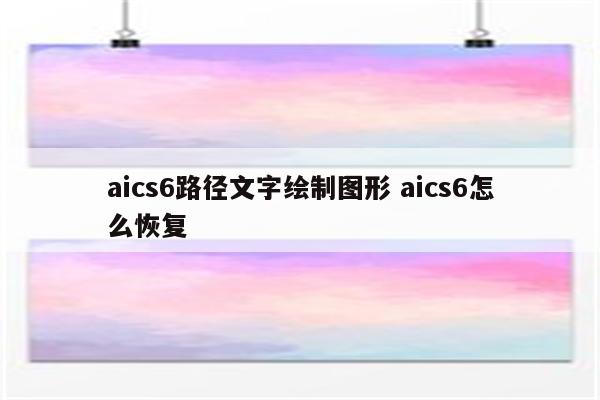 aics6路径文字绘制图形 aics6怎么恢复